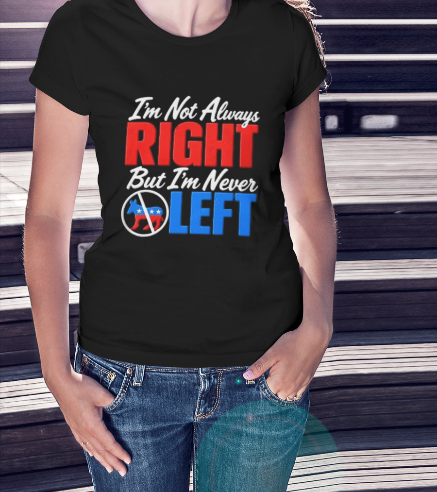 I'm Not Always Right But I'm Never Left Democratic Donkey T-Shirt