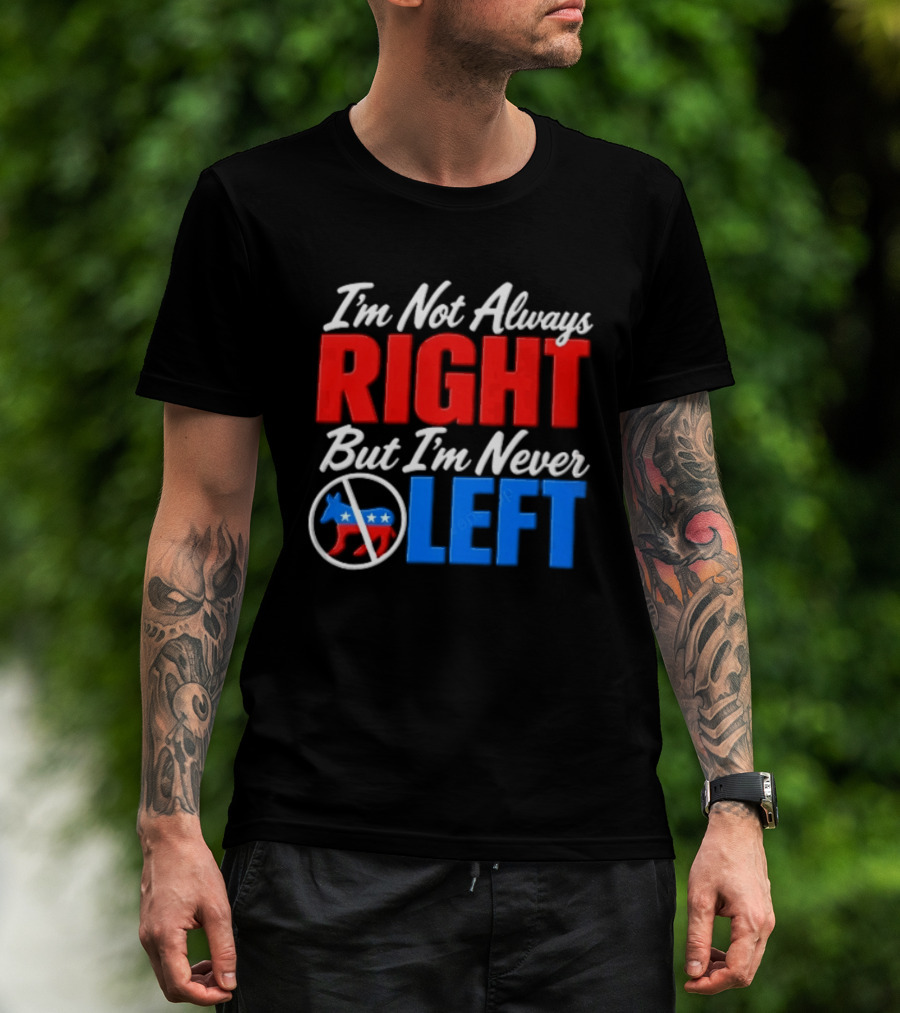 I'm Not Always Right But I'm Never Left Democratic Donkey T-Shirt