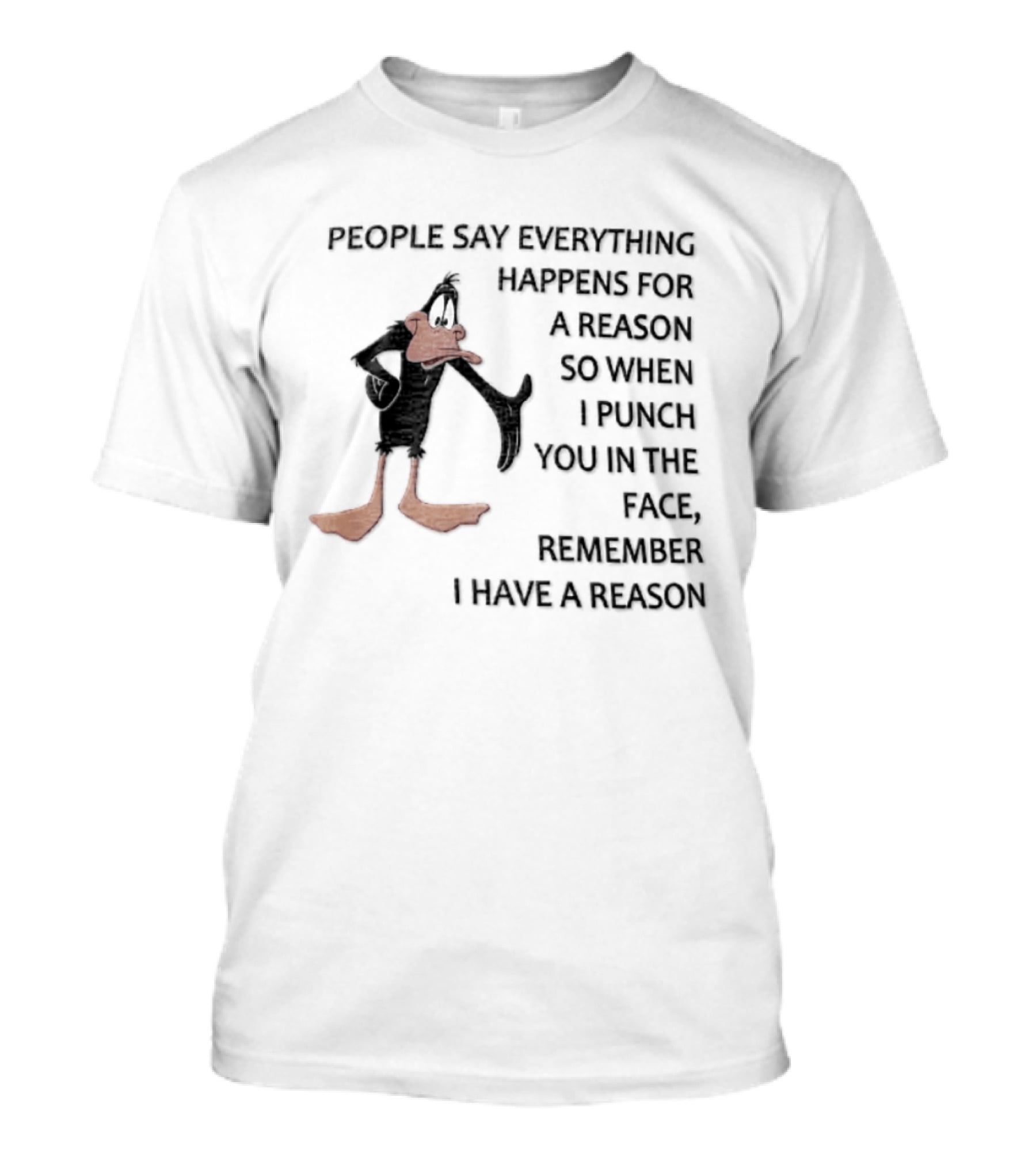 Looney Tunes Daffy Duck People Say Everything Happens For A Reason Punch You In The Face Remember I Have A Reason T-Shirt