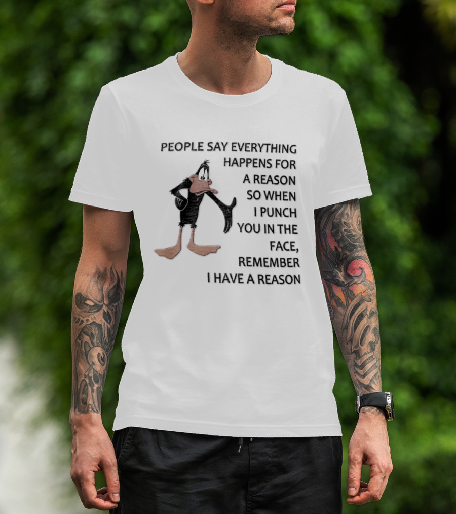 Looney Tunes Daffy Duck People Say Everything Happens For A Reason Punch You In The Face Remember I Have A Reason T-Shirt