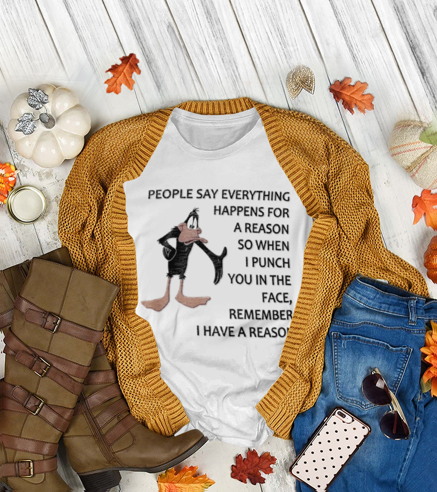 Looney Tunes Daffy Duck People Say Everything Happens For A Reason Punch You In The Face Remember I Have A Reason T-Shirt