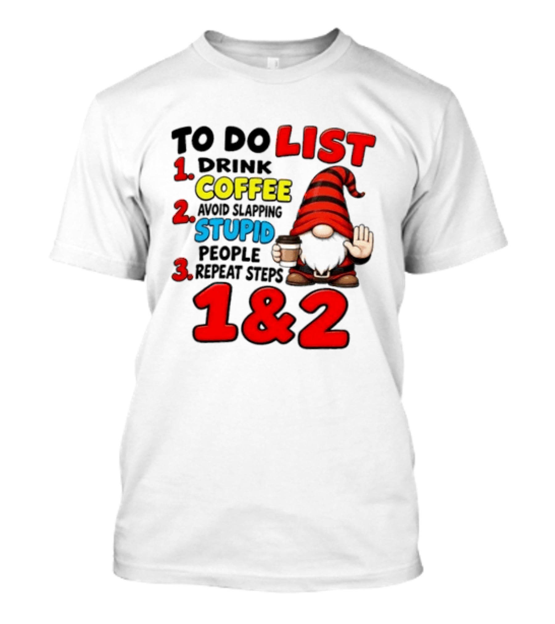 To Do List Drink Coffee Avoid Slapping Stupid People Repeat Steps 1 & 2 Gnome T-Shirt