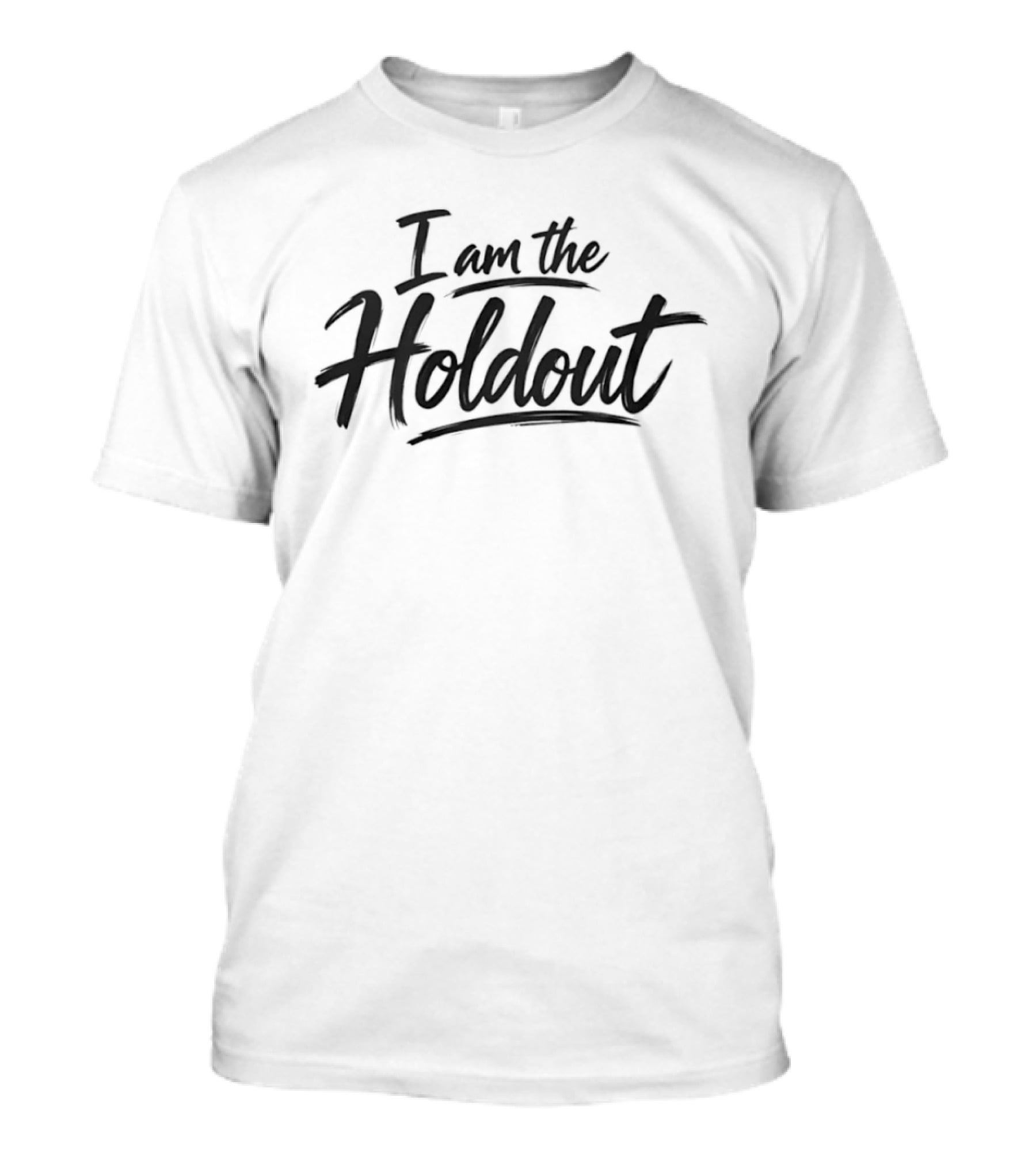 I Am The Holdout Motivation Determination I Am The Holdout T-Shirt