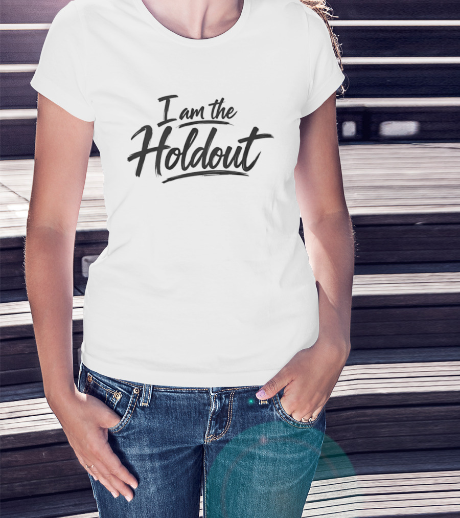 I Am The Holdout Motivation Determination I Am The Holdout T-Shirt