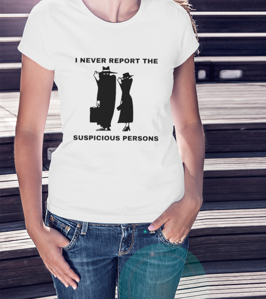 I Never Report The Suspicious Persons Silhouette Figures T-Shirt