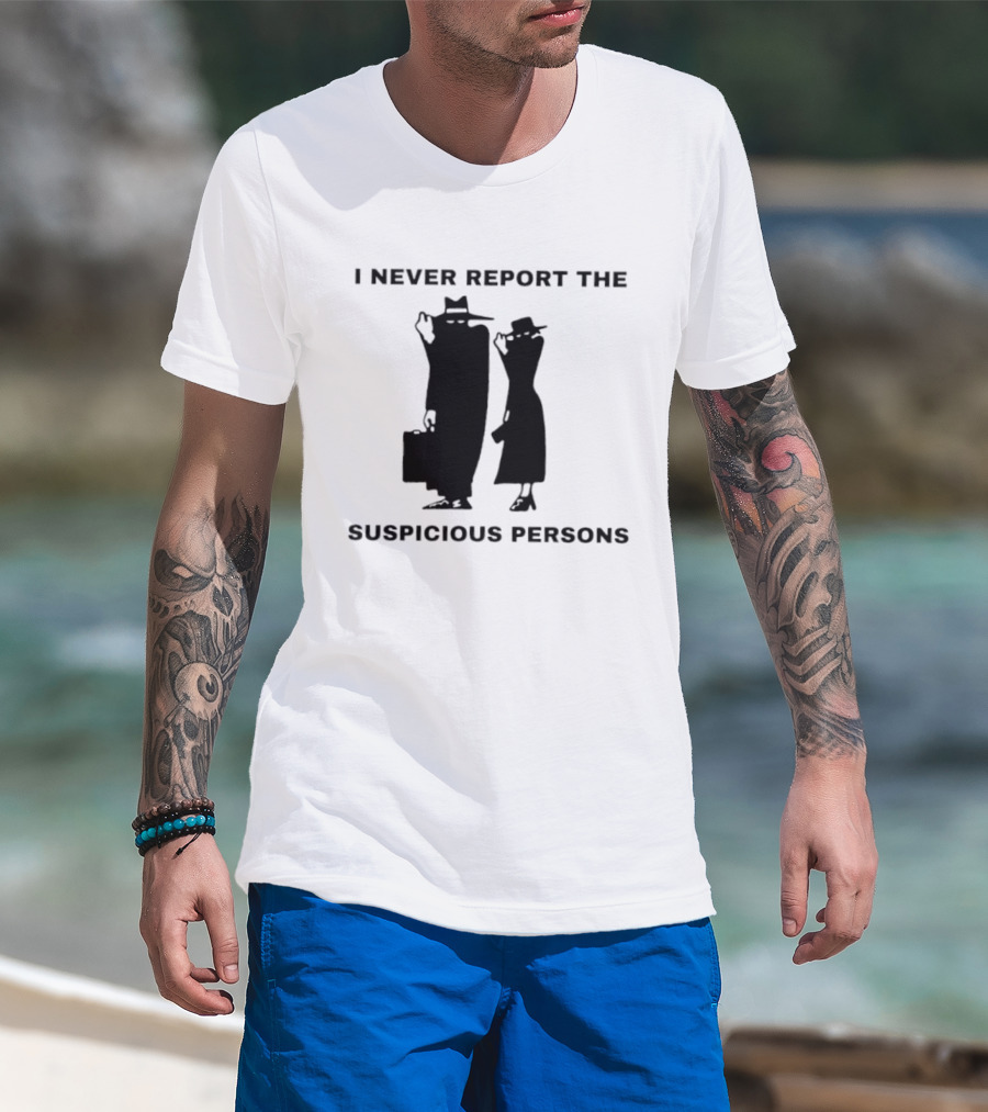 I Never Report The Suspicious Persons Silhouette Figures T-Shirt