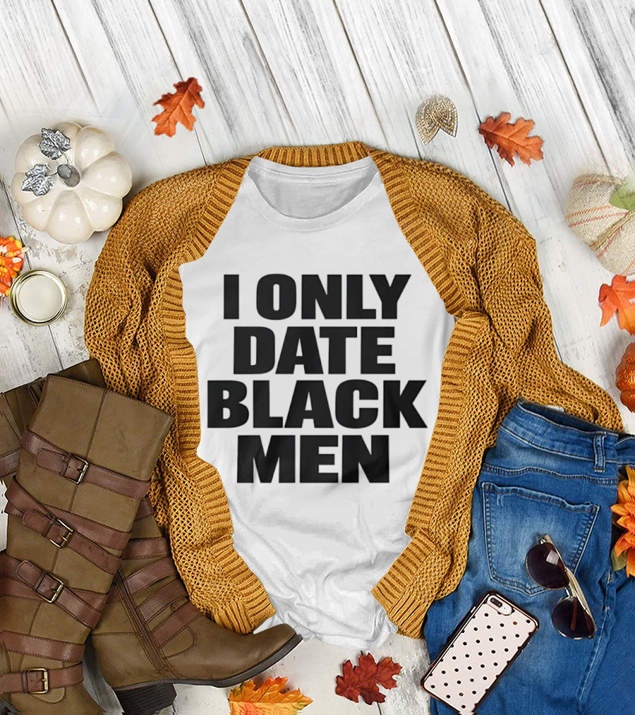 I Only Date Black Men Dating Relationship Phrase T-Shirt