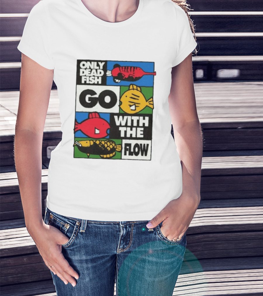 Only Dead Fish Go With The Flow Text With Vibrant Fish T-Shirt