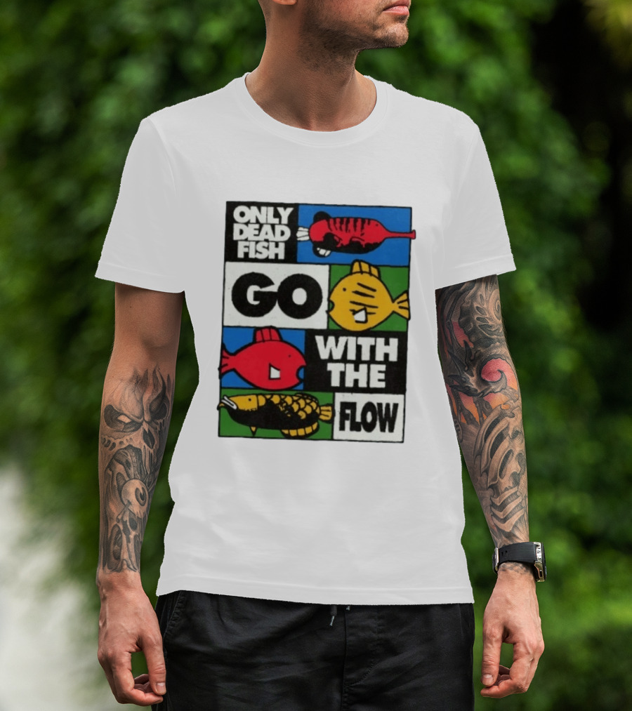 Only Dead Fish Go With The Flow Text With Vibrant Fish T-Shirt