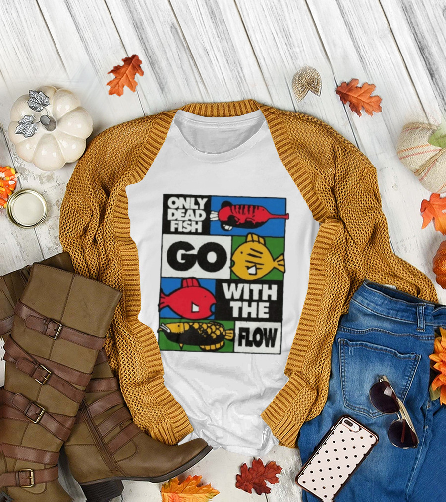 Only Dead Fish Go With The Flow Text With Vibrant Fish T-Shirt
