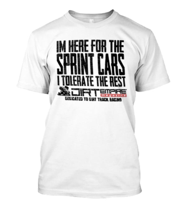 Sprint Car Racing Dirt Empire I'm Here For The Sprint Cars I Tolerate The Rest T-Shirt