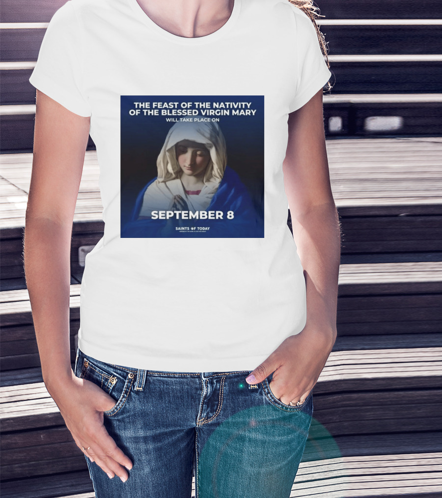 The Feast Of The Nativity Of The Blessed Virgin Mary September 8 Saints Of Today T-Shirt