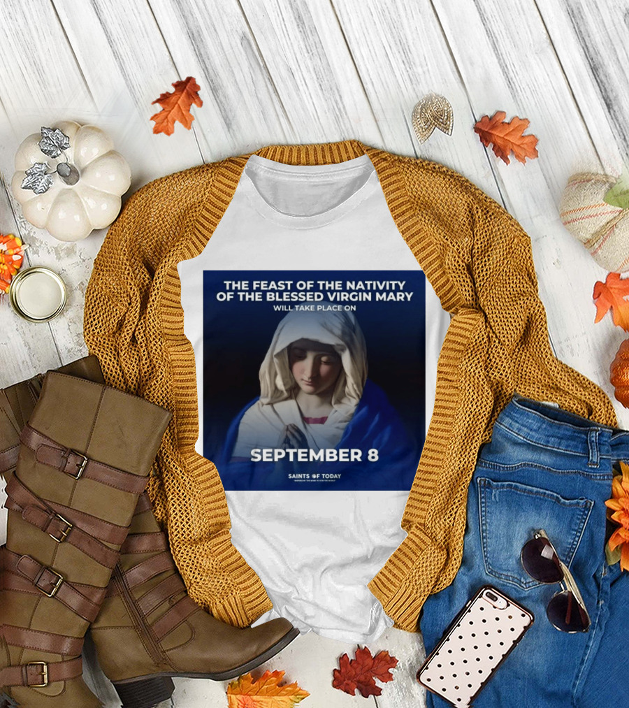 The Feast Of The Nativity Of The Blessed Virgin Mary September 8 Saints Of Today T-Shirt