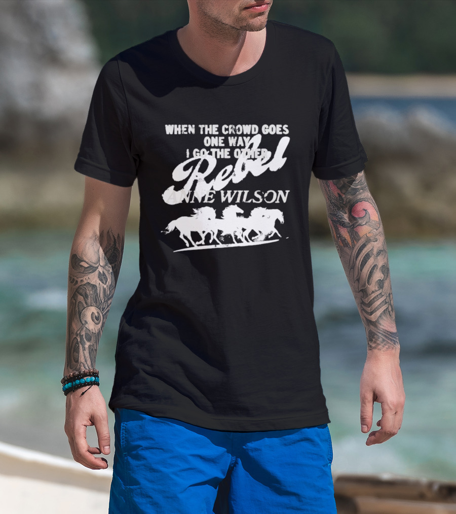 Anne Wilson Rebel When The Crowd Goes One Way I Go The Other Wild Horses T-Shirt