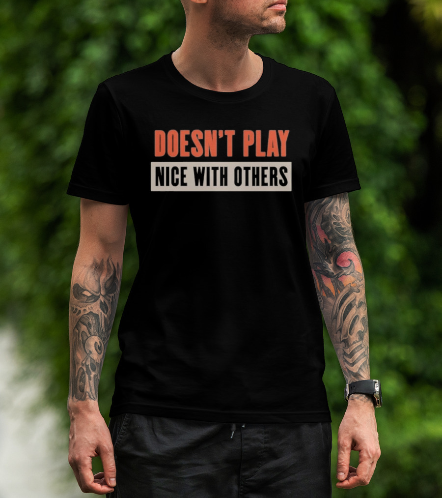 Doesn't Play Nice With Others T-Shirt