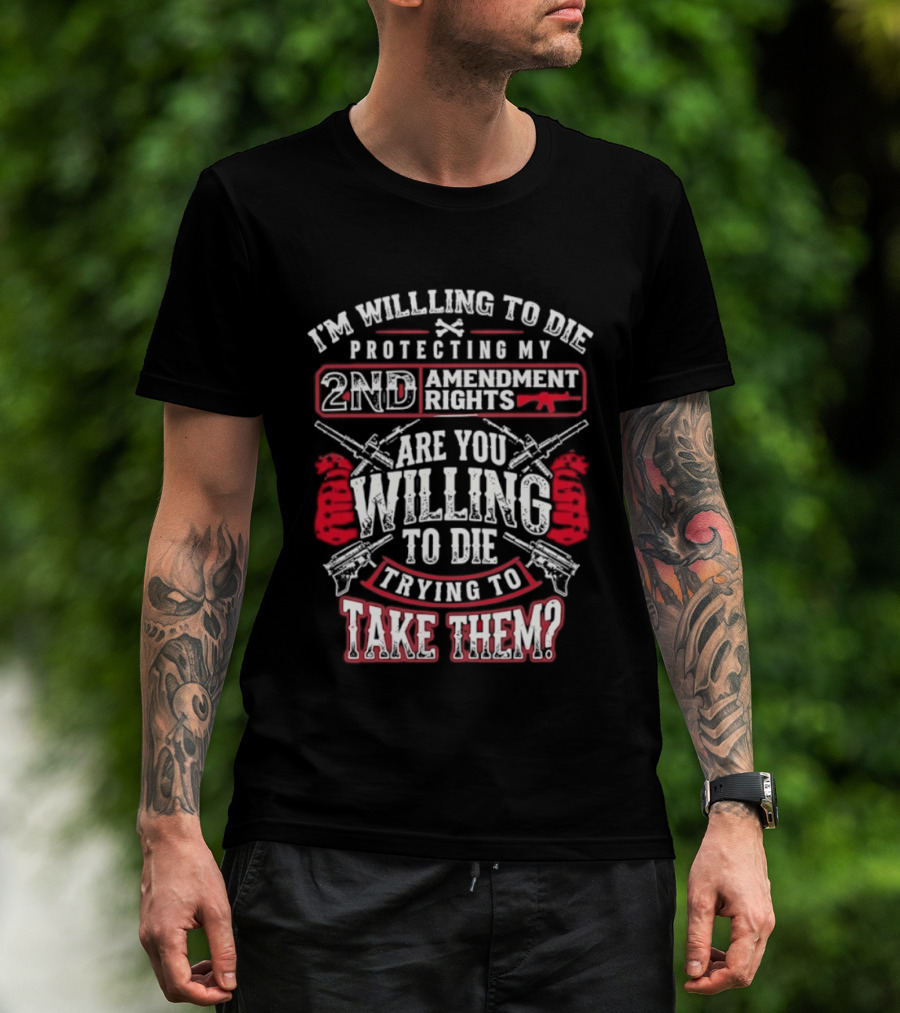 I Am Willing To Die Protecting My 2nd Amendment Rights T-Shirt