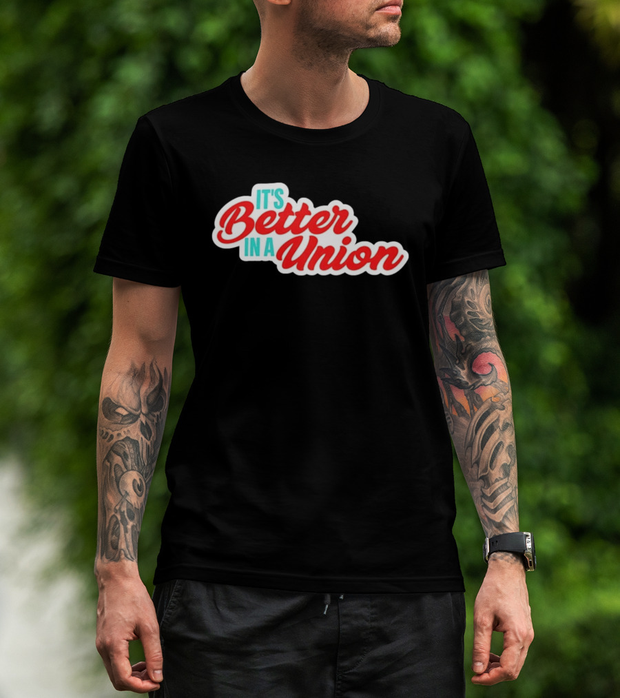It’s Better In A Union Solidarity Labor Rights T-Shirt
