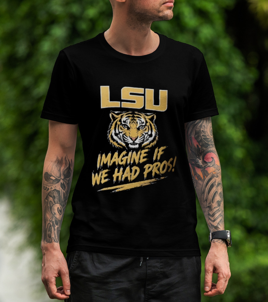 LSU Tigers Imagine If We Had Pros Football College Team T-Shirt