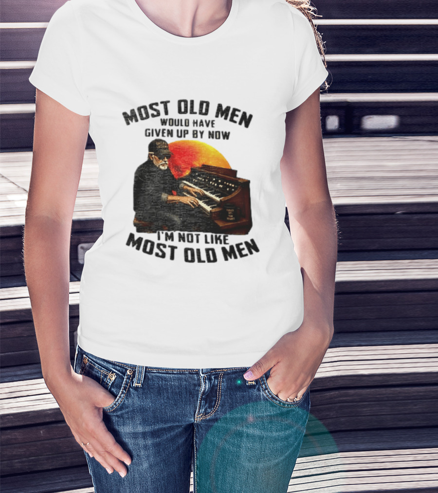 Most Old Men Would Have Given Up By Now I'm Not Like Most Old Men Organ Player T-Shirt