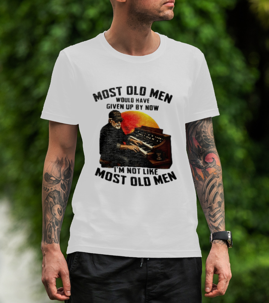 Most Old Men Would Have Given Up By Now I'm Not Like Most Old Men Organ Player T-Shirt