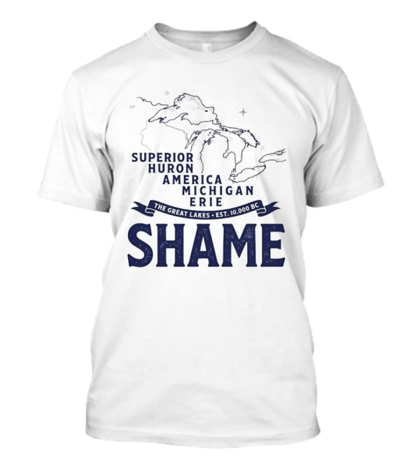 The Great Lakes Superior Huron Michigan Erie America Est 10000 BC Shame T-Shirt