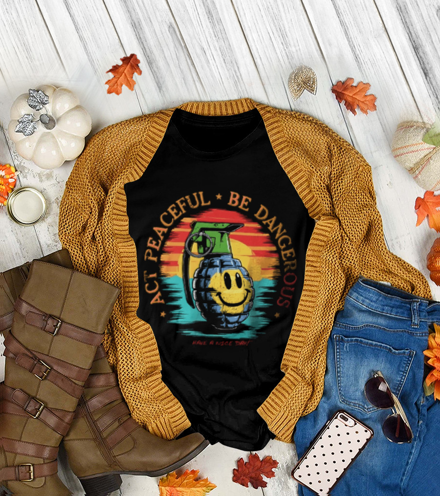 Act Peaceful Be Dangerous Have A Nice Day Grenade Smiley Face Sunburst T-Shirt