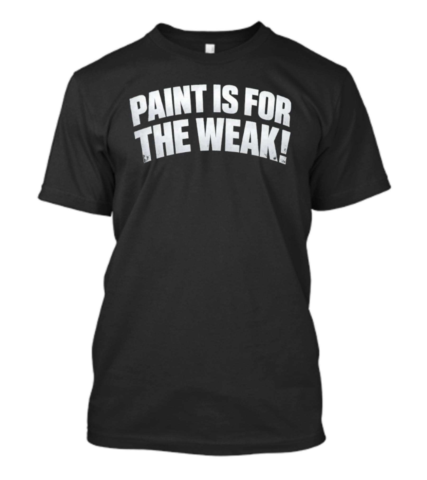 Paint Is For The Weak Artist Sarcasm T-Shirt
