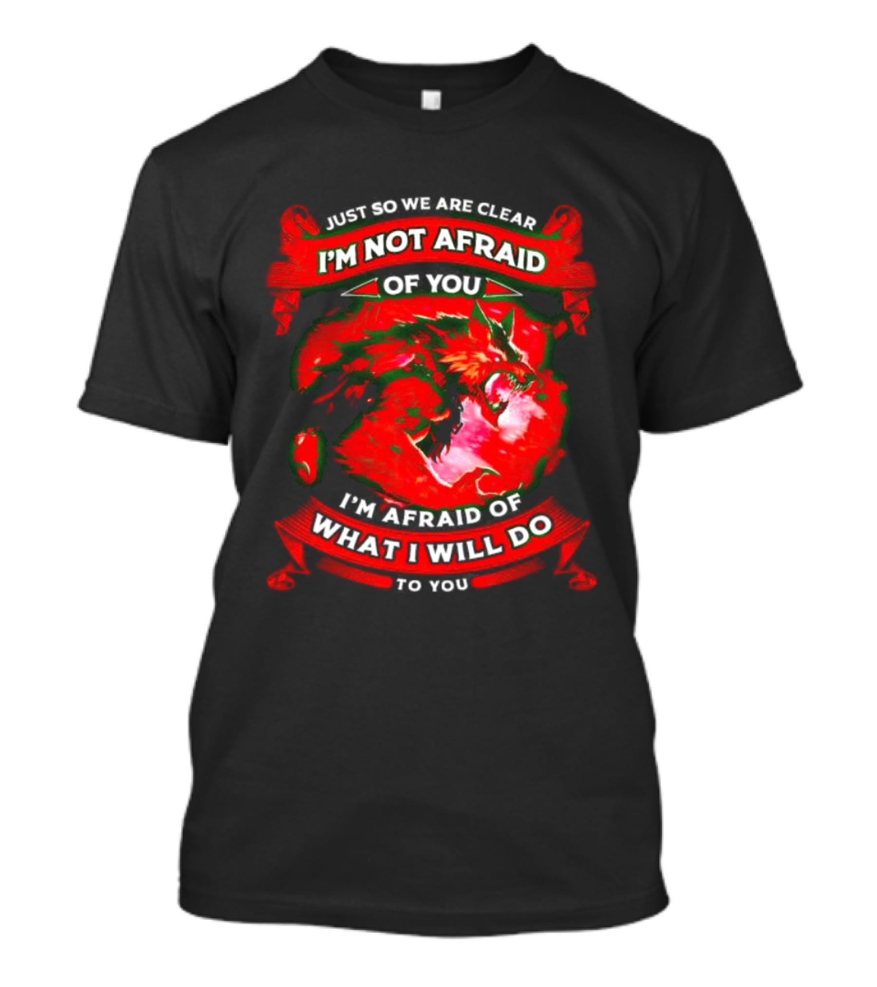Just So We Are Clear I'm Not Afraid Of You Wolf T-Shirt