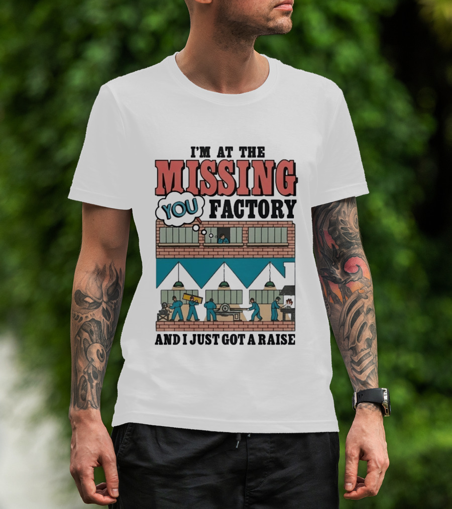 I'm At The Missing You Factory And I Just Got A Raise Brick Building Assembly Workers T-Shirt