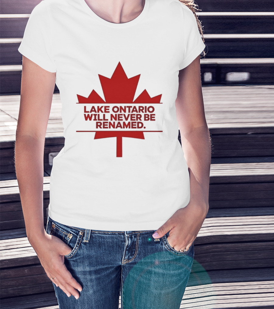 Lake Ontario Will Never Be Renamed Canada Maple Leaf T-Shirt
