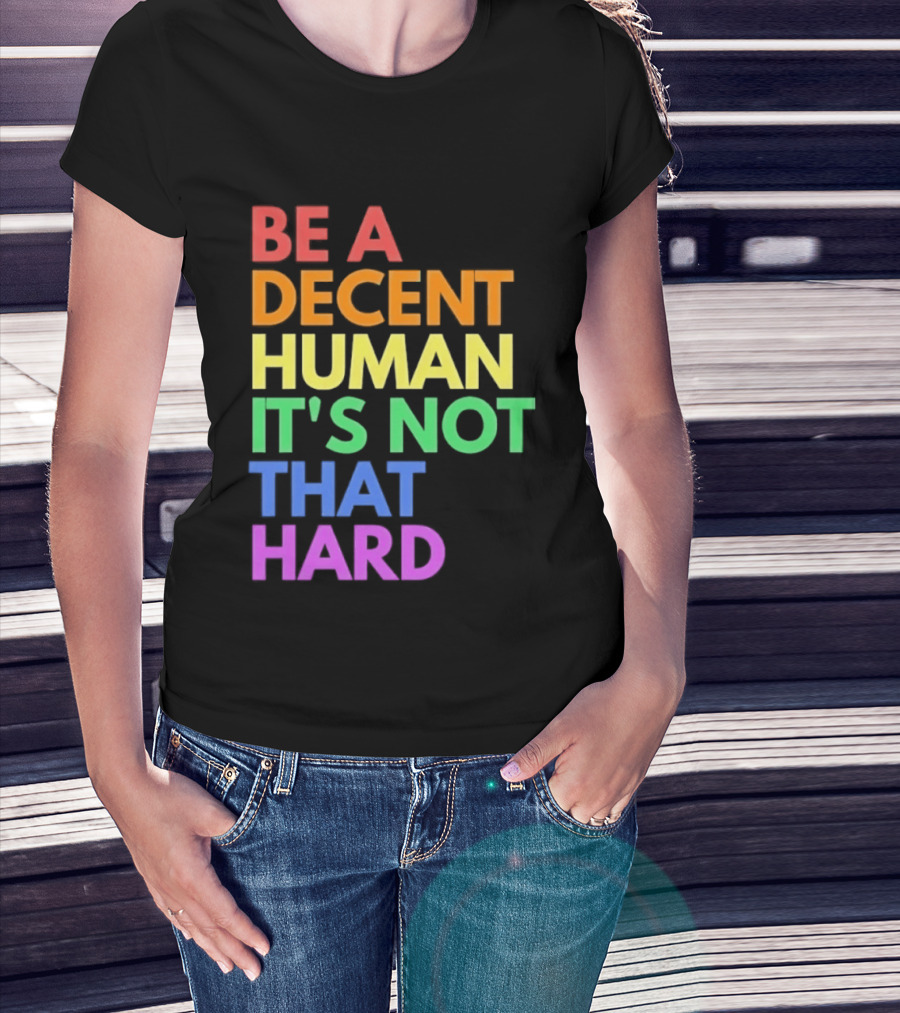 Be A Decent Human It's Not That Hard Rainbow T-Shirt