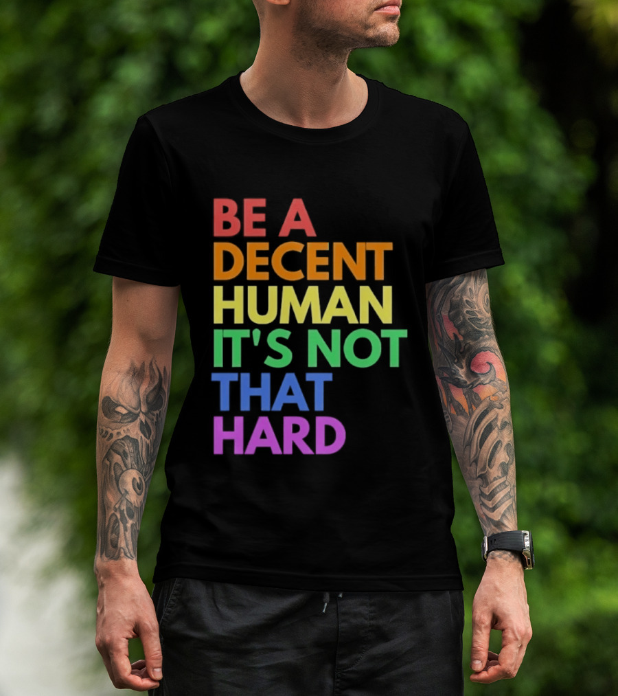 Be A Decent Human It's Not That Hard Rainbow T-Shirt