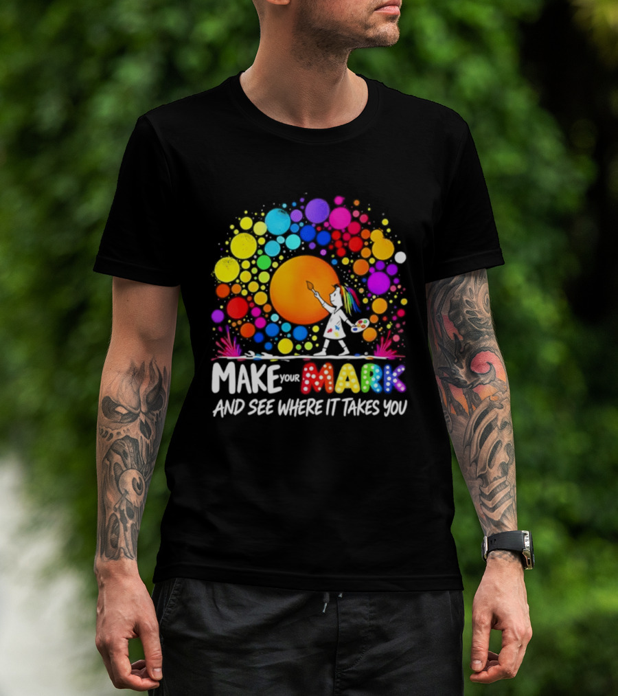 Make Your Mark Colorful Artistic Journey Palette And Paintbrush Creativity T-Shirt
