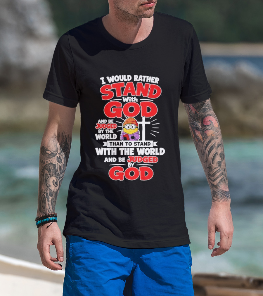 I Would Rather Stand With God Than To Stand With The World Minion Christian Cross T-Shirt