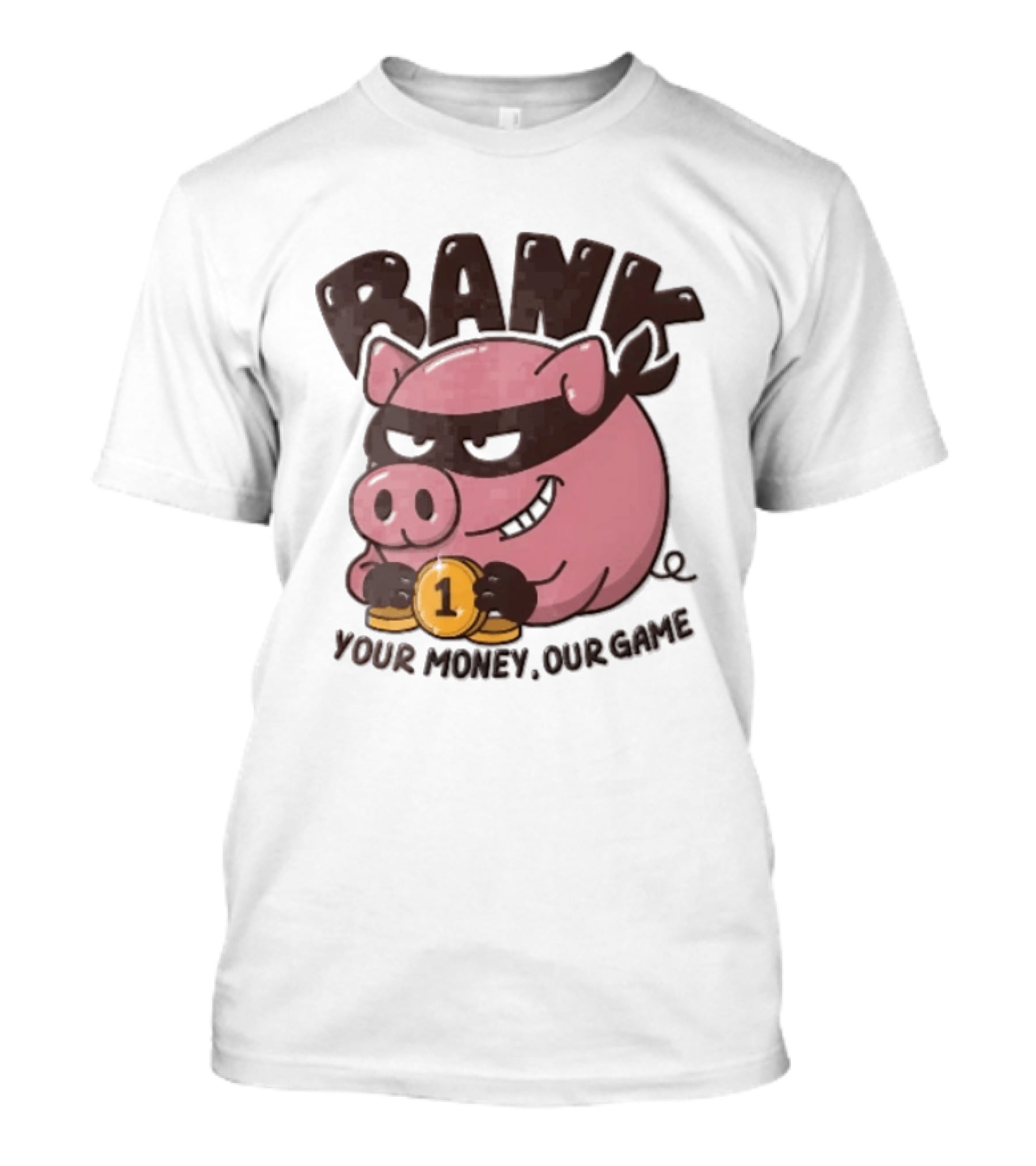 Bank Cartoon Robber Pig Mask Gold Coins Your Money Our Game T-Shirt