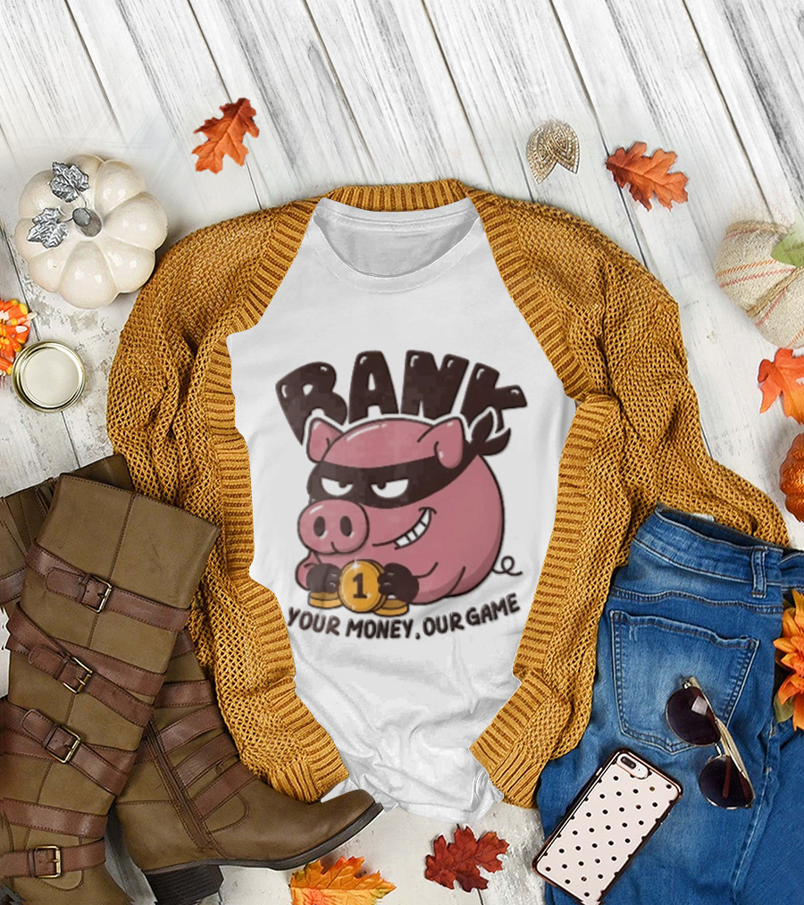 Bank Cartoon Robber Pig Mask Gold Coins Your Money Our Game T-Shirt