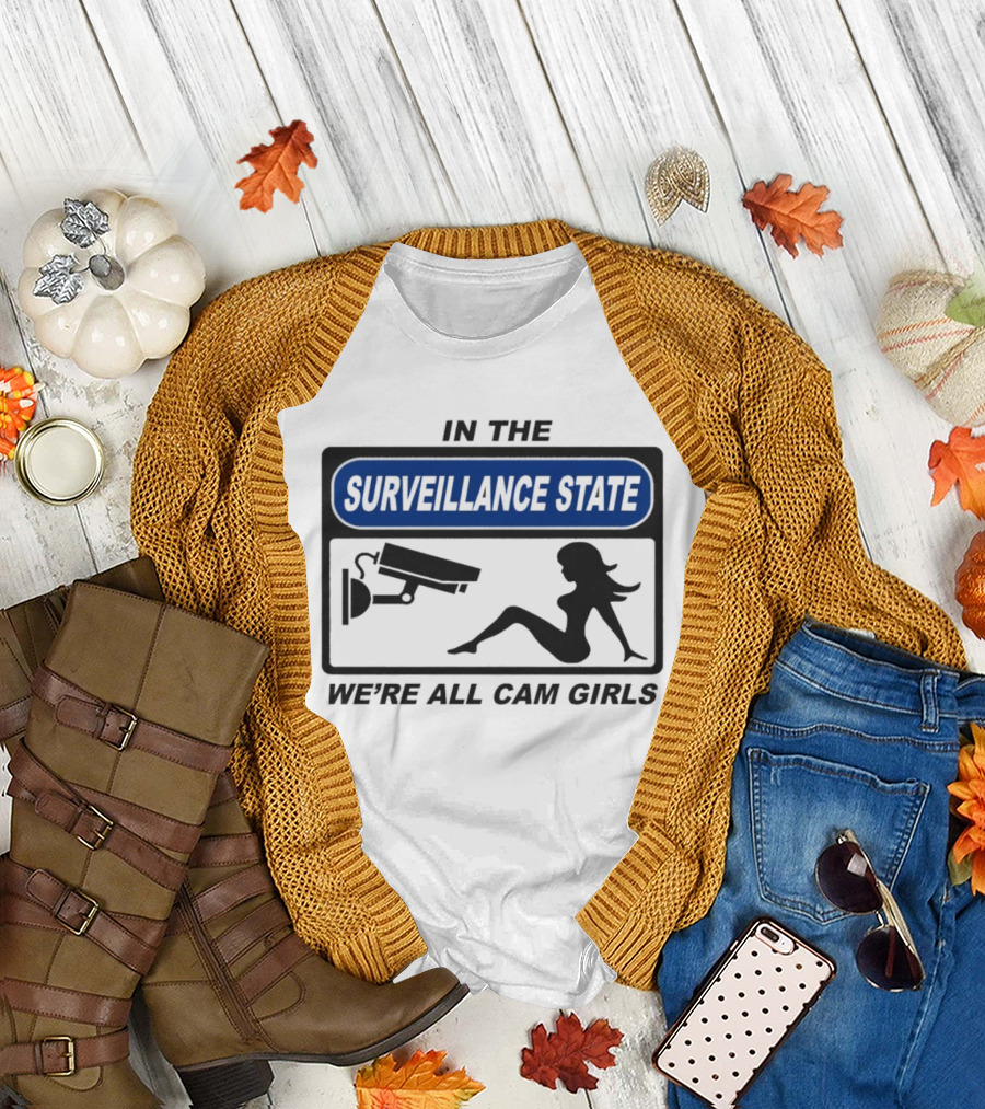 In The Surveillance State We're All Cam Girls T-Shirt