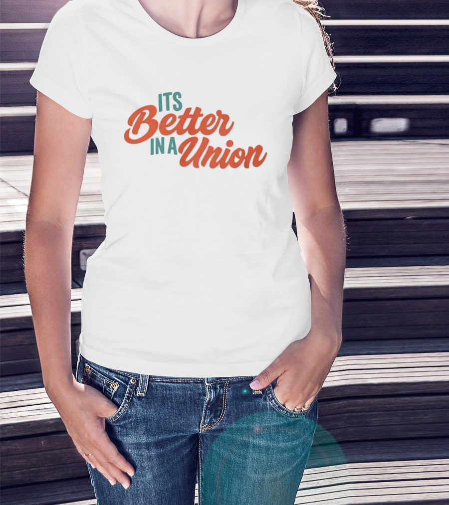 Its Better In A Union Workers Rights Solidarity T-Shirt