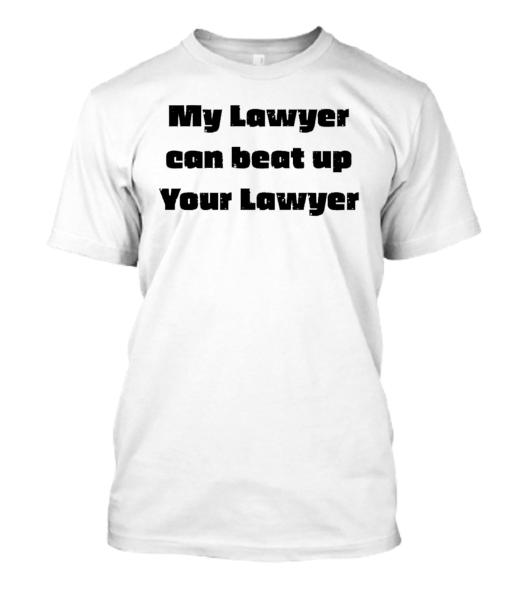 My Lawyer Can Beat Up Your Lawyer T-Shirt