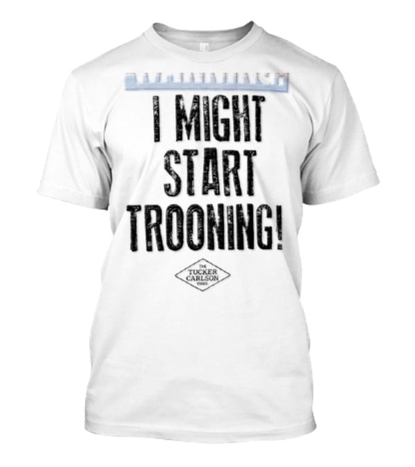 The Tucker Carlson Times I Might Start Trooning Warning T-Shirt