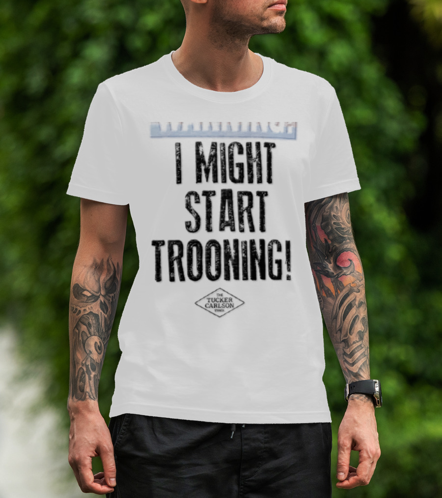 The Tucker Carlson Times I Might Start Trooning Warning T-Shirt