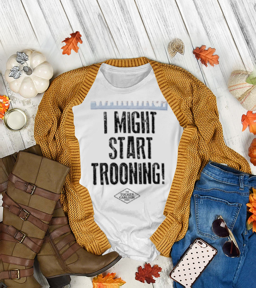 The Tucker Carlson Times I Might Start Trooning Warning T-Shirt