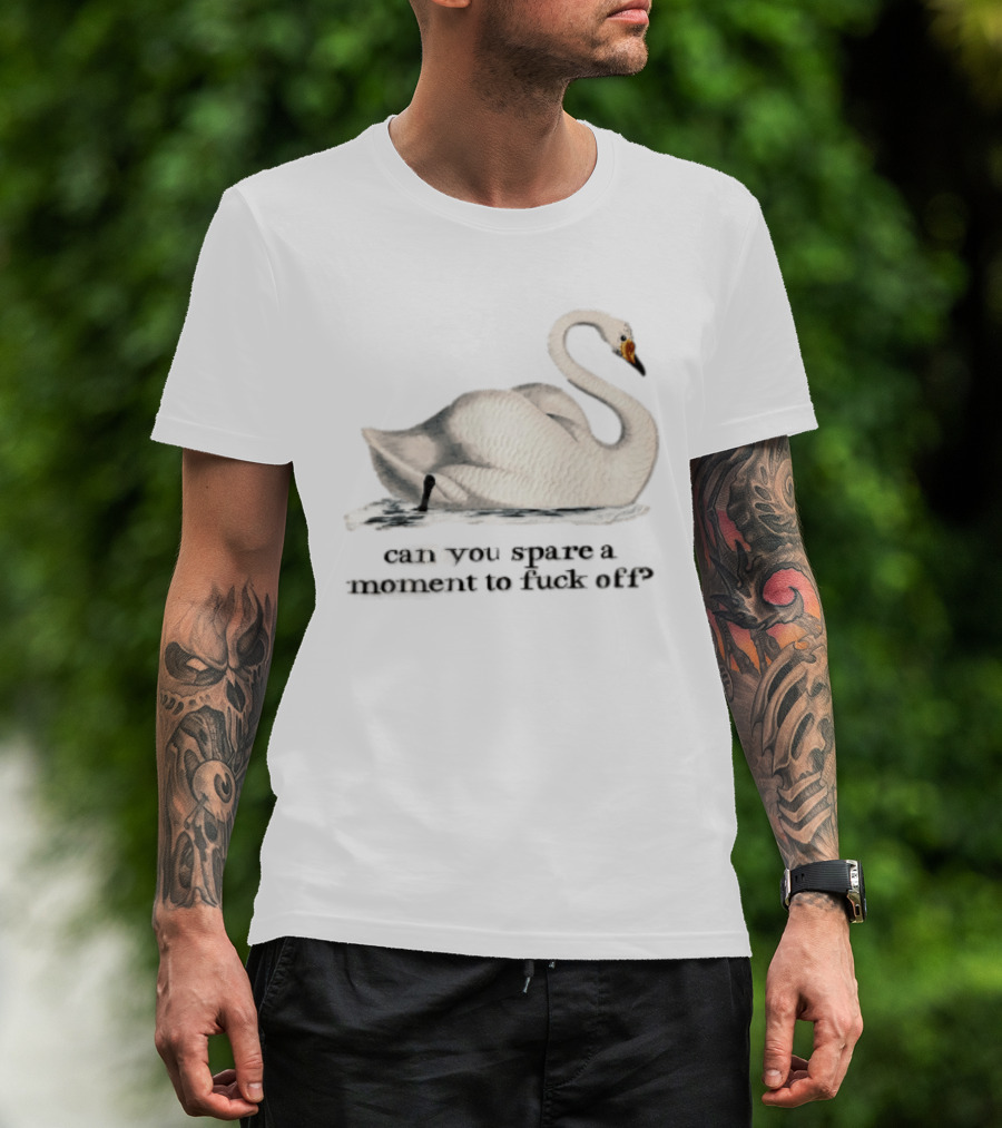 Can You Spare A Moment To Fuck Off White Swan Floating Water T-Shirt