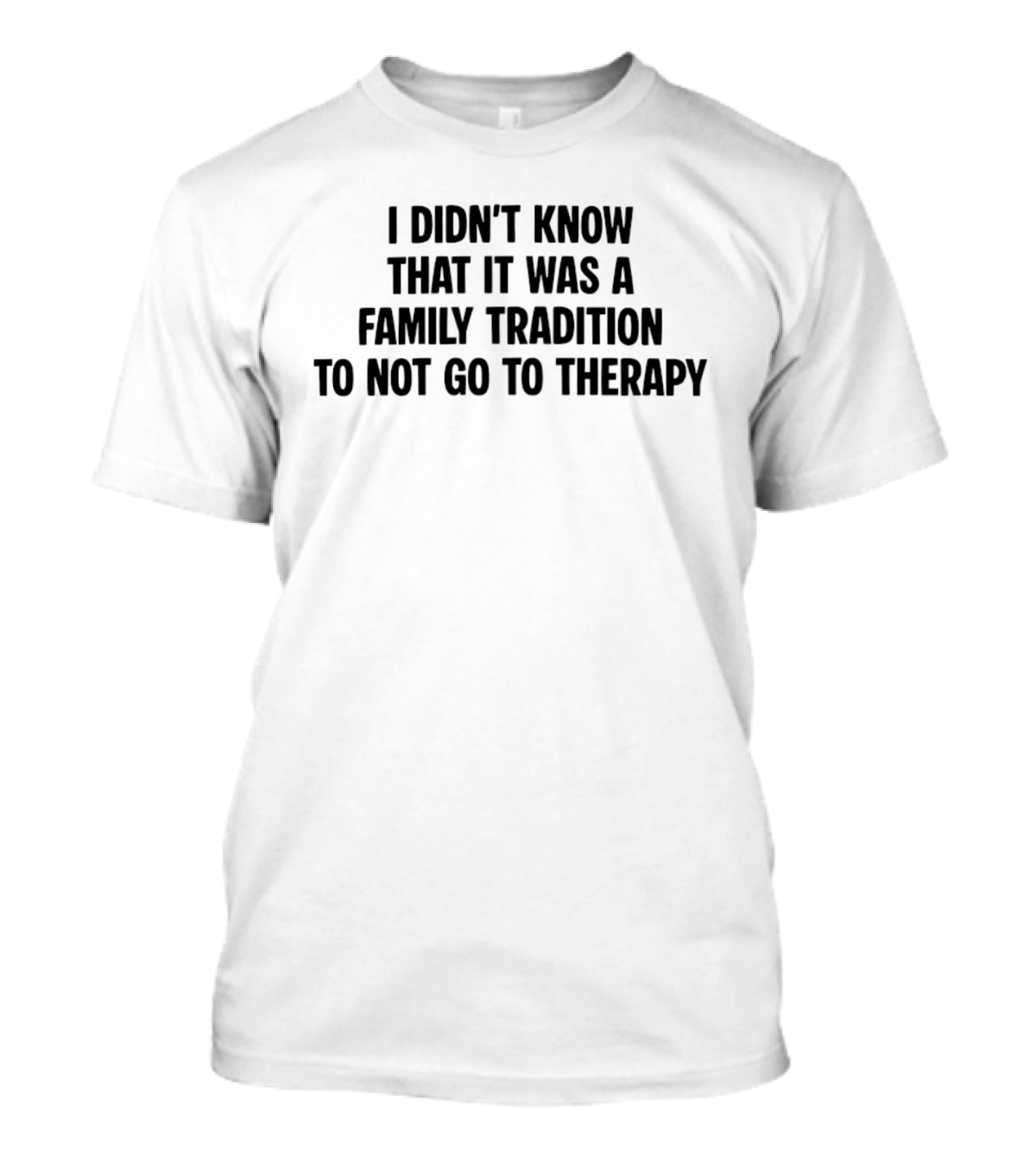 I Didn't Know That It Was A Family Tradition To Not Go To Therapy T-Shirt