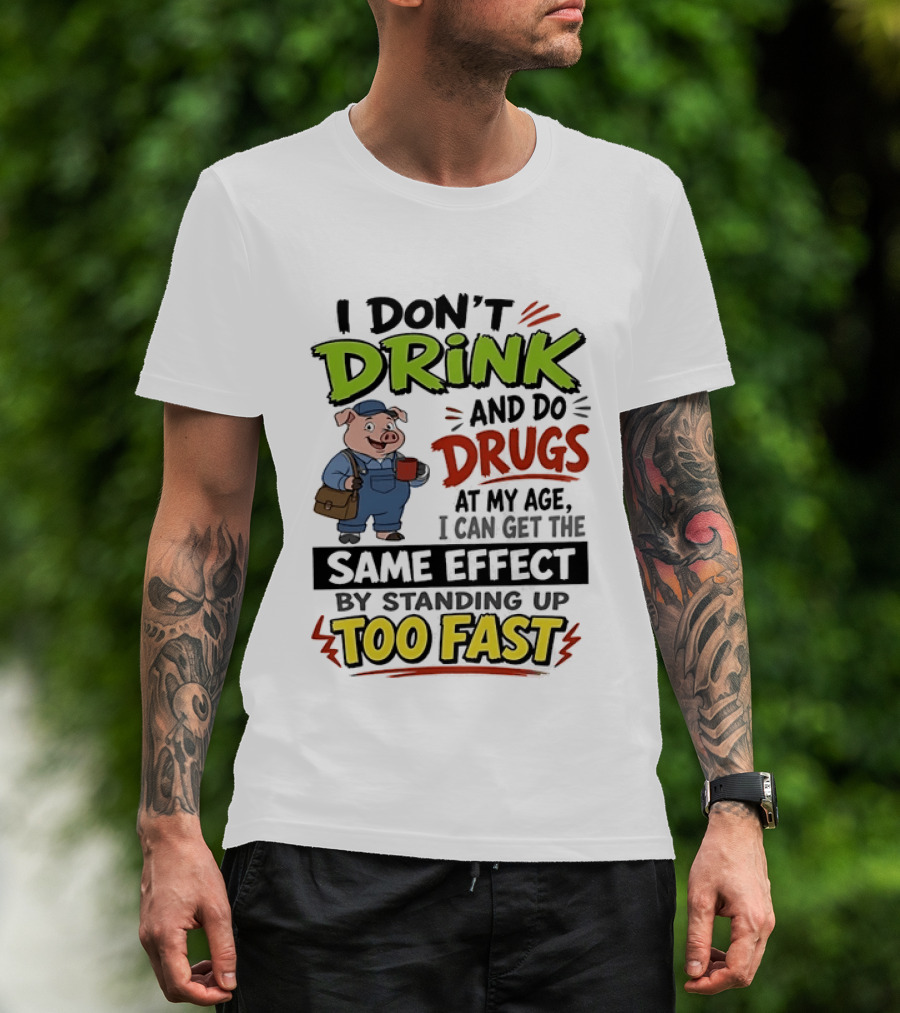 I Don't Drink And Do Drugs Pig Standing Up Too Fast Humor T-Shirt