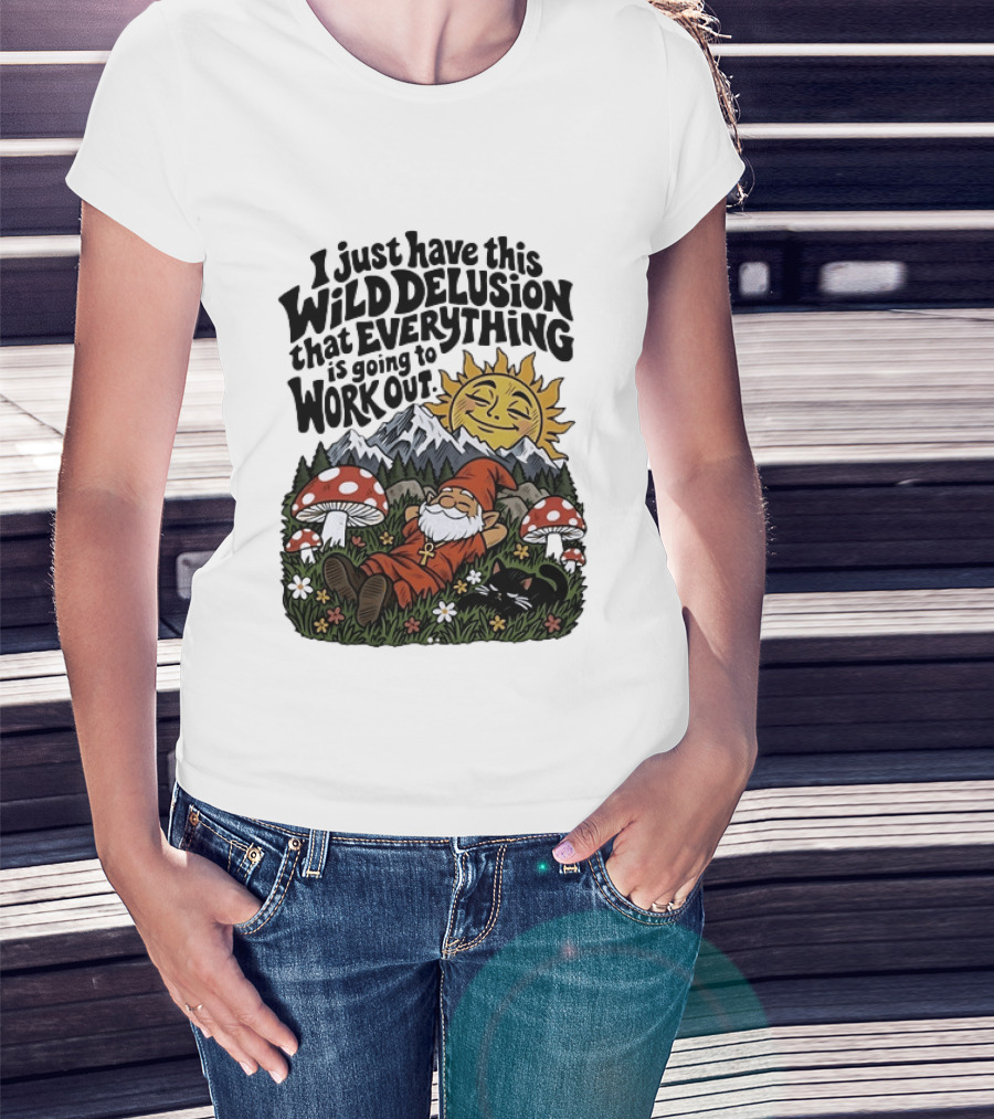 Wild Delusion Everything Is Going To Work Out Gnome Relaxing With Mushrooms And Sun T-Shirt