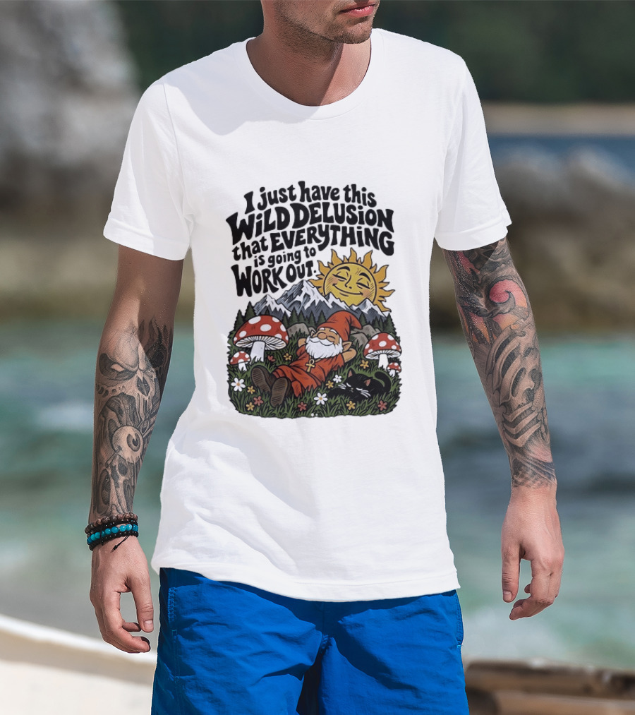 Wild Delusion Everything Is Going To Work Out Gnome Relaxing With Mushrooms And Sun T-Shirt