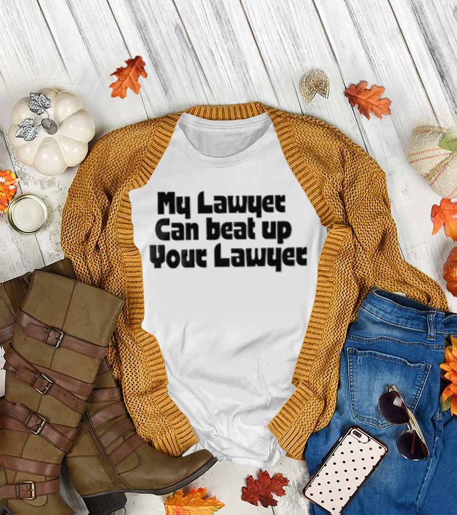 My Lawyer Can Beat Up Your Lawyer T-Shirt