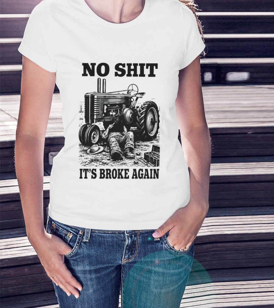 No Shit It's Broke Again Tractor Mechanic Vintage Farming Humor T-Shirt