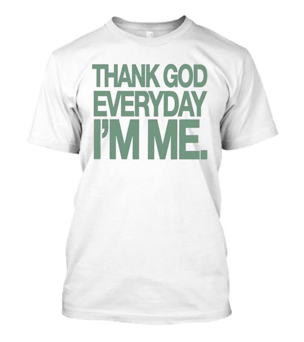 Thank God Everyday I'm Me Self Love Positive Affirmation Empowerment T-Shirt
